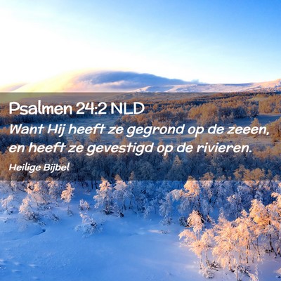 Picture 02 - Psalmen 24:2 NLD - Want Hij heeft ze gegrond op de zeeen, en heeft - Bible Verse Picture