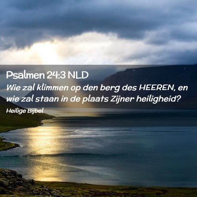 Picture 02 - Psalmen 24:3 NLD - Wie zal klimmen op den berg des HEEREN, en wie - Bible Verse Picture