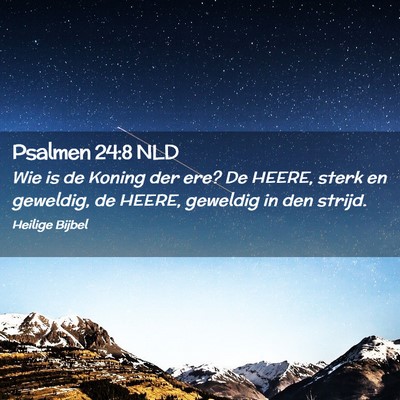 Picture 02 - Psalmen 24:8 NLD - Wie is de Koning der ere? De HEERE, sterk en - Bible Verse Picture
