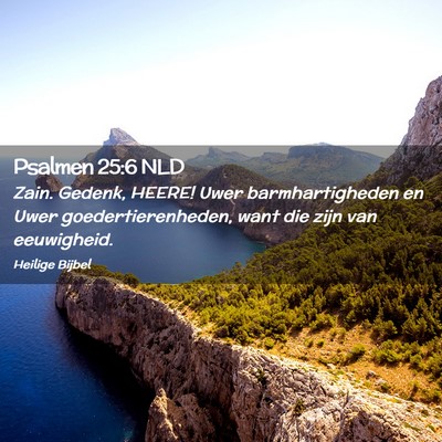 Picture 02 - Psalmen 25:6 NLD - Zain. Gedenk, HEERE! Uwer barmhartigheden en Uwer - Bible Verse Picture