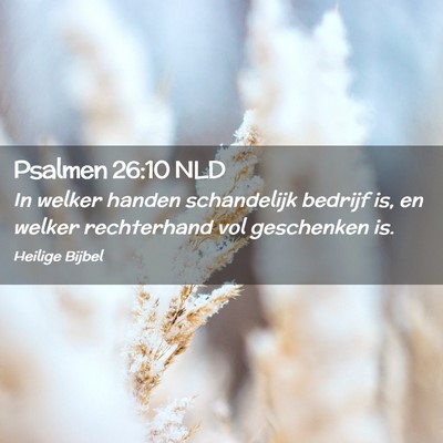 Picture 02 - Psalmen 26:10 NLD - In welker handen schandelijk bedrijf is, en - Bible Verse Picture