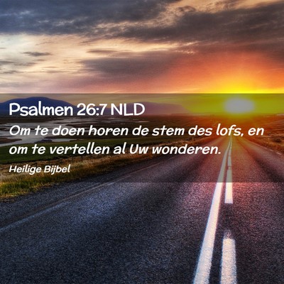 Picture 02 - Psalmen 26:7 NLD - Om te doen horen de stem des lofs, en om te - Bible Verse Picture