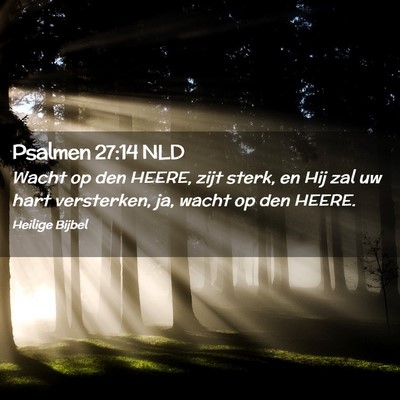 Picture 02 - Psalmen 27:14 NLD - Wacht op den HEERE, zijt sterk, en Hij zal uw - Bible Verse Picture