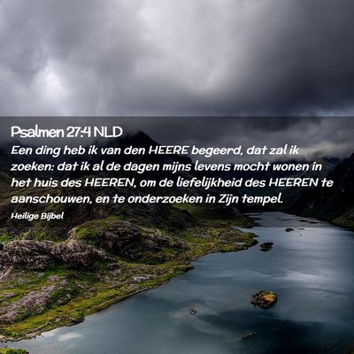 Picture 02 - Psalmen 27:4 NLD - Een ding heb ik van den HEERE begeerd, dat zal ik - Bible Verse Picture
