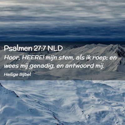Picture 02 - Psalmen 27:7 NLD - Hoor, HEERE! mijn stem, als ik roep; en wees mij - Bible Verse Picture