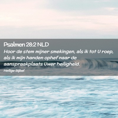 Picture 02 - Psalmen 28:2 NLD - Hoor de stem mijner smekingen, als ik tot U roep, - Bible Verse Picture
