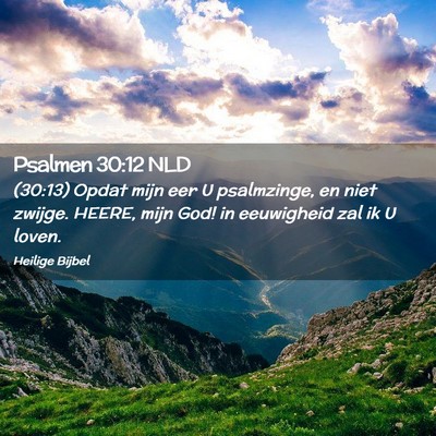 Picture 02 - Psalmen 30:12 NLD - (30:13) Opdat mijn eer U psalmzinge, en niet - Bible Verse Picture