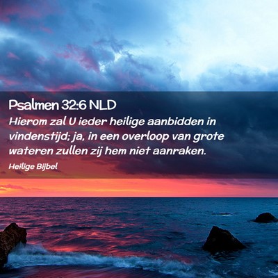 Picture 02 - Psalmen 32:6 NLD - Hierom zal U ieder heilige aanbidden in - Bible Verse Picture