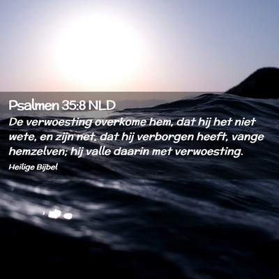 Picture 02 - Psalmen 35:8 NLD - De verwoesting overkome hem, dat hij het niet - Bible Verse Picture
