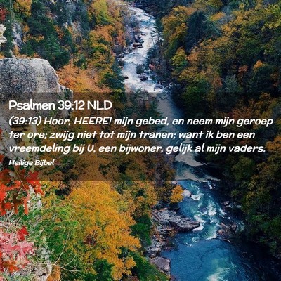 Picture 02 - Psalmen 39:12 NLD - (39:13) Hoor, HEERE! mijn gebed, en neem mijn - Bible Verse Picture