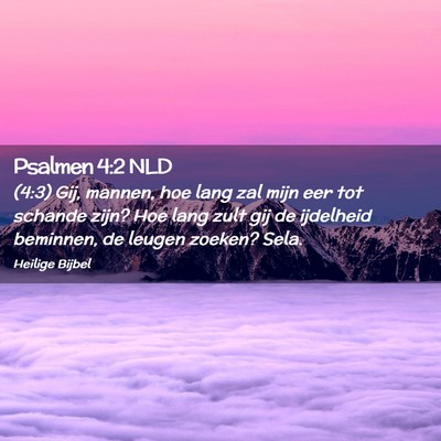 Picture 02 - Psalmen 4:2 NLD - (4:3) Gij, mannen, hoe lang zal mijn eer tot - Bible Verse Picture