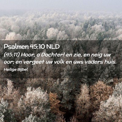 Picture 02 - Psalmen 45:10 NLD - (45:11) Hoor, o Dochter! en zie, en neig uw oor; - Bible Verse Picture