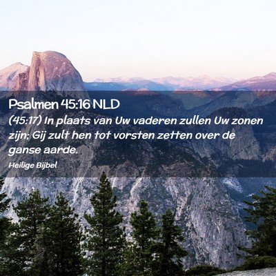 Picture 02 - Psalmen 45:16 NLD - (45:17) In plaats van Uw vaderen zullen Uw zonen - Bible Verse Picture