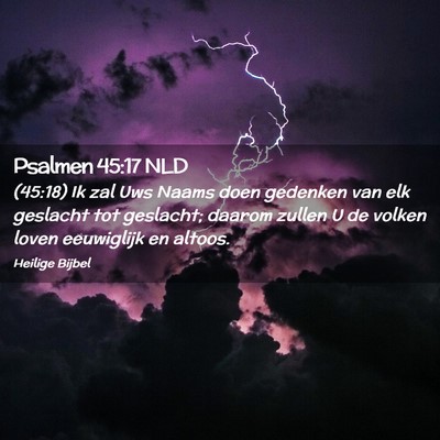 Picture 02 - Psalmen 45:17 NLD - (45:18) Ik zal Uws Naams doen gedenken van elk - Bible Verse Picture
