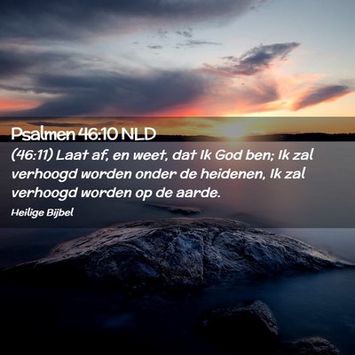 Picture 02 - Psalmen 46:10 NLD - (46:11) Laat af, en weet, dat Ik God ben; Ik zal - Bible Verse Picture