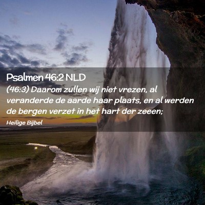 Picture 02 - Psalmen 46:2 NLD - (46:3) Daarom zullen wij niet vrezen, al - Bible Verse Picture