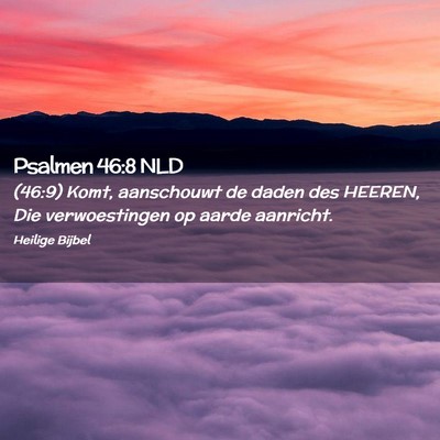 Picture 02 - Psalmen 46:8 NLD - (46:9) Komt, aanschouwt de daden des HEEREN, Die - Bible Verse Picture