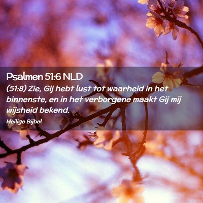Picture 02 - Psalmen 51:6 NLD - (51:8) Zie, Gij hebt lust tot waarheid in het - Bible Verse Picture