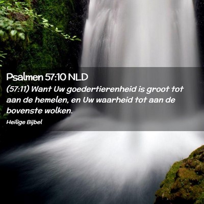 Picture 02 - Psalmen 57:10 NLD - (57:11) Want Uw goedertierenheid is groot tot aan - Bible Verse Picture