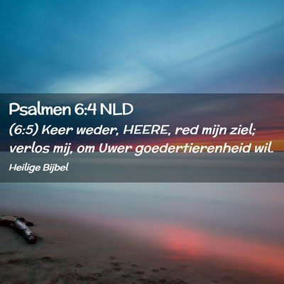 Picture 02 - Psalmen 6:4 NLD - (6:5) Keer weder, HEERE, red mijn ziel; verlos - Bible Verse Picture