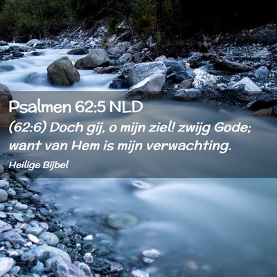 Picture 02 - Psalmen 62:5 NLD - (62:6) Doch gij, o mijn ziel! zwijg Gode; want - Bible Verse Picture