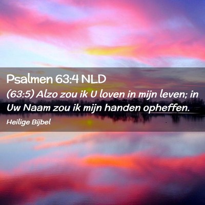 Picture 02 - Psalmen 63:4 NLD - (63:5) Alzo zou ik U loven in mijn leven; in Uw - Bible Verse Picture
