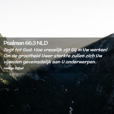 Picture 02 - Psalmen 66:3 NLD - Zegt tot God: Hoe vreselijk zijt Gij in Uw - Bible Verse Picture