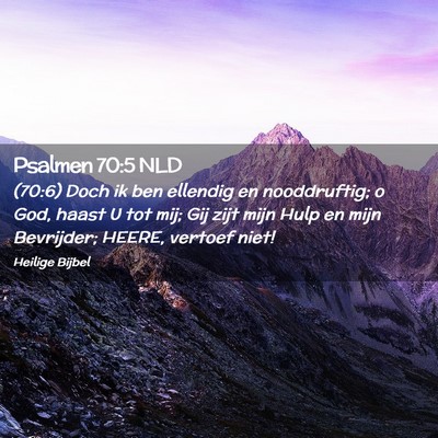 Picture 02 - Psalmen 70:5 NLD - (70:6) Doch ik ben ellendig en nooddruftig; o - Bible Verse Picture