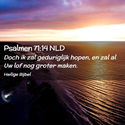 Picture 02 - Psalmen 71:14 NLD - Doch ik zal geduriglijk hopen, en zal al Uw lof - Bible Verse Picture