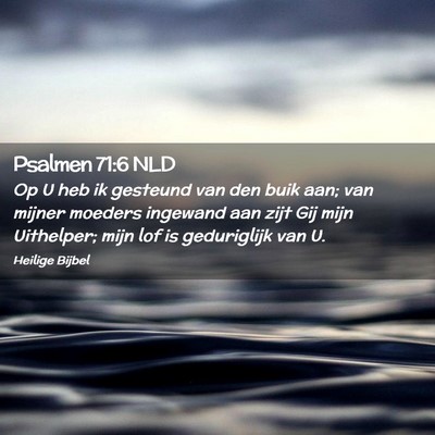 Picture 02 - Psalmen 71:6 NLD - Op U heb ik gesteund van den buik aan; van mijner - Bible Verse Picture