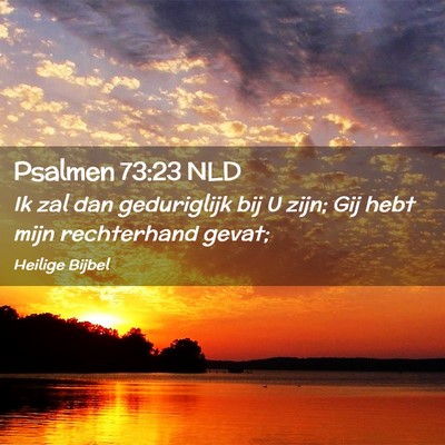 Picture 02 - Psalmen 73:23 NLD - Ik zal dan geduriglijk bij U zijn; Gij hebt mijn - Bible Verse Picture