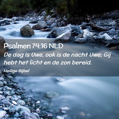 Picture 02 - Psalmen 74:16 NLD - De dag is Uwe, ook is de nacht Uwe; Gij hebt het - Bible Verse Picture