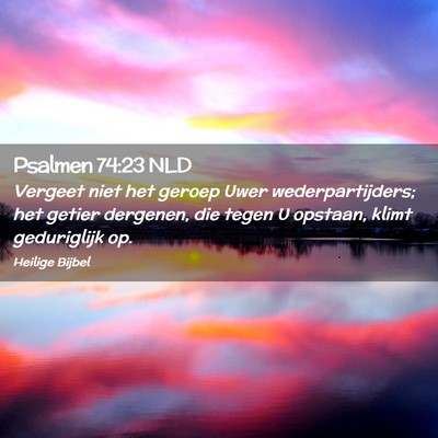 Picture 02 - Psalmen 74:23 NLD - Vergeet niet het geroep Uwer wederpartijders; het - Bible Verse Picture