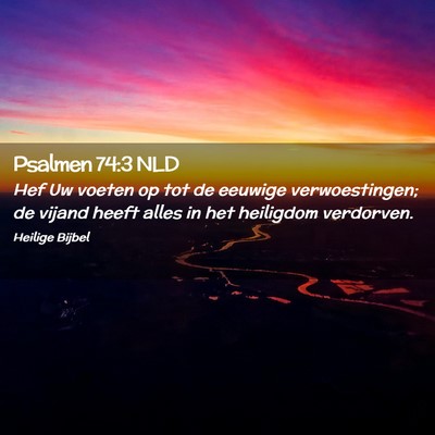Picture 02 - Psalmen 74:3 NLD - Hef Uw voeten op tot de eeuwige verwoestingen; de - Bible Verse Picture