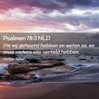 Picture 02 - Psalmen 78:3 NLD - Die wij gehoord hebben en weten ze, en onze - Bible Verse Picture