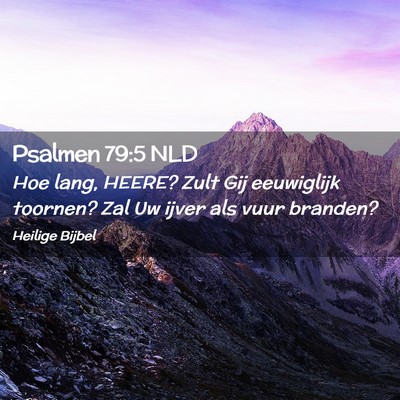 Picture 02 - Psalmen 79:5 NLD - Hoe lang, HEERE? Zult Gij eeuwiglijk toornen? Zal - Bible Verse Picture
