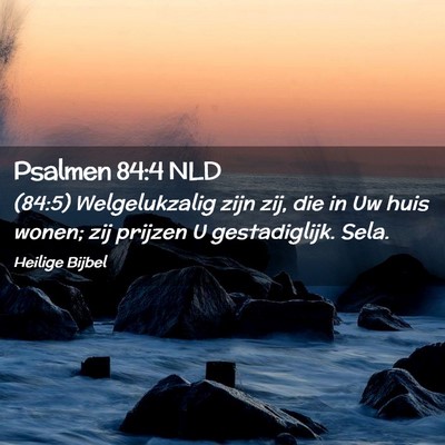 Picture 02 - Psalmen 84:4 NLD - (84:5) Welgelukzalig zijn zij, die in Uw huis - Bible Verse Picture