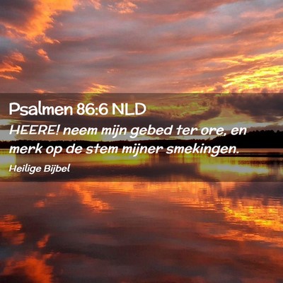 Picture 02 - Psalmen 86:6 NLD - HEERE! neem mijn gebed ter ore, en merk op de - Bible Verse Picture