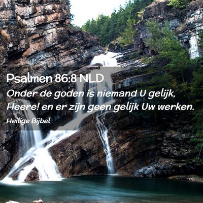 Picture 02 - Psalmen 86:8 NLD - Onder de goden is niemand U gelijk, Heere! en er - Bible Verse Picture