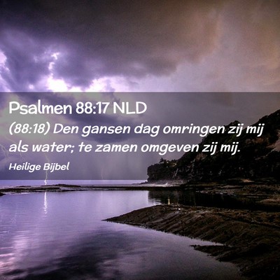 Picture 02 - Psalmen 88:17 NLD - (88:18) Den gansen dag omringen zij mij als - Bible Verse Picture