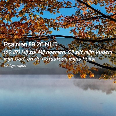 Picture 02 - Psalmen 89:26 NLD - (89:27) Hij zal Mij noemen: Gij zijt mijn Vader! - Bible Verse Picture