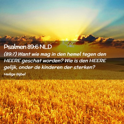 Picture 02 - Psalmen 89:6 NLD - (89:7) Want wie mag in den hemel tegen den HEERE - Bible Verse Picture