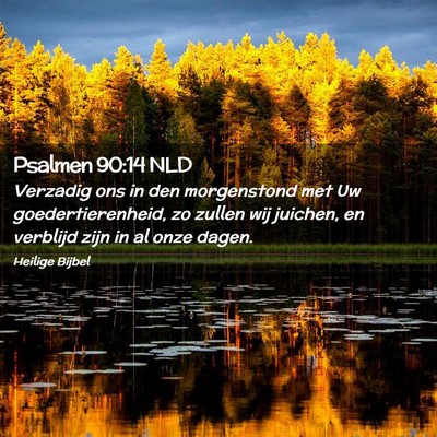Picture 02 - Psalmen 90:14 NLD - Verzadig ons in den morgenstond met Uw - Bible Verse Picture