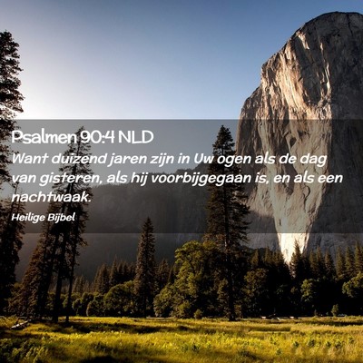 Picture 02 - Psalmen 90:4 NLD - Want duizend jaren zijn in Uw ogen als de dag van - Bible Verse Picture