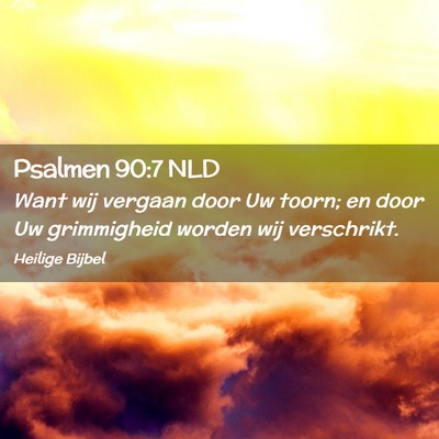 Picture 02 - Psalmen 90:7 NLD - Want wij vergaan door Uw toorn; en door Uw - Bible Verse Picture