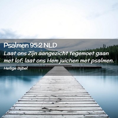 Picture 02 - Psalmen 95:2 NLD - Laat ons Zijn aangezicht tegemoet gaan met lof; - Bible Verse Picture
