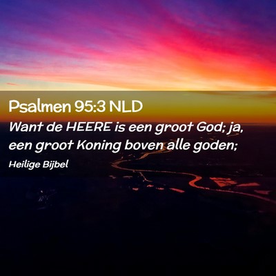 Picture 02 - Psalmen 95:3 NLD - Want de HEERE is een groot God; ja, een groot - Bible Verse Picture