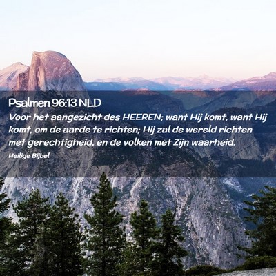 Picture 02 - Psalmen 96:13 NLD - Voor het aangezicht des HEEREN; want Hij komt, - Bible Verse Picture