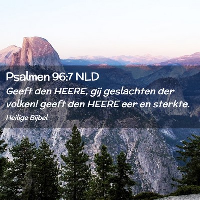Picture 02 - Psalmen 96:7 NLD - Geeft den HEERE, gij geslachten der volken! geeft - Bible Verse Picture