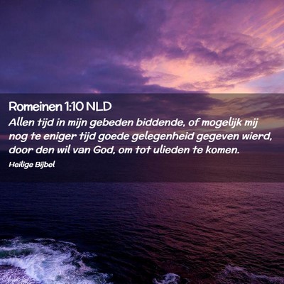 Picture 02 - Romeinen 1:10 NLD - Allen tijd in mijn gebeden biddende, of mogelijk - Bible Verse Picture